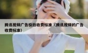 腾讯视频广告投放收费标准（腾讯视频的广告收费标准）
