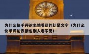 为什么快手评论表情看到的却是文字（为什么快手评论表情包别人看不见）