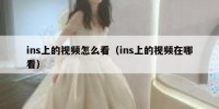 ins上的视频怎么看（ins上的视频在哪看）