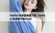 twitter安卓最新版下载（twitter安卓版下载2020）