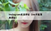instagram无法评论（ins不能发表评论）
