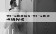 快手一元刷1000双击（快手一元刷1000双击是多少钱）