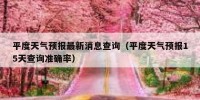 平度天气预报最新消息查询（平度天气预报15天查询准确率）