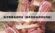 快手哪里关闭评论（快手怎样关闭评论功能）