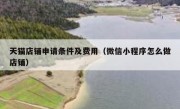 天猫店铺申请条件及费用（微信小程序怎么做店铺）