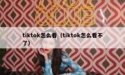 tiktok怎么看（tiktok怎么看不了）