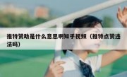 推特赞助是什么意思啊知乎视频（推特点赞违法吗）
