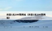 抖音1元100赞网址（抖音2元100赞网站）