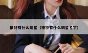 推特有什么明星（推特有什么明星名字）