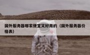 国外服务器哪家便宜又好用的（国外服务器价格表）
