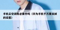 手机云空间有必要开吗（华为手机千万要关掉的设置）