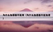 为什么加速器不能用（为什么加速器不能加速）
