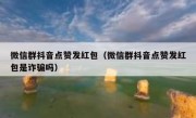 微信群抖音点赞发红包（微信群抖音点赞发红包是诈骗吗）