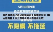 国内服务器上市公司排名前十有哪些公司（国内服务器上市公司排名前十有哪些公司）