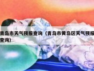青岛市天气预报查询（青岛市黄岛区天气预报查询）