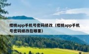 樱桃app手机号密码修改（樱桃app手机号密码修改在哪里）