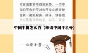中国手机怎么办（申请中国手机号）