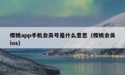 樱桃app手机会员号是什么意思（樱桃会员ios）