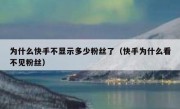 为什么快手不显示多少粉丝了（快手为什么看不见粉丝）