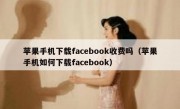 苹果手机下载facebook收费吗（苹果手机如何下载facebook）