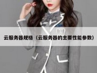 云服务器规格（云服务器的主要性能参数）