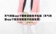 天气预报app下载安装教程手机版（天气预报app下载安装教程手机版免费）
