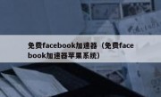 免费facebook加速器（免费facebook加速器苹果系统）