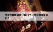 快手视频播放量只有10个（快手播放量10几个）