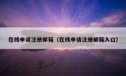 在线申请注册邮箱（在线申请注册邮箱入口）