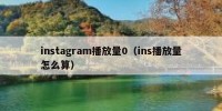 instagram播放量0（ins播放量怎么算）