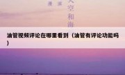 油管视频评论在哪里看到（油管有评论功能吗）