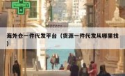 海外仓一件代发平台（货源一件代发从哪里找）