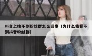 抖音上找不到粉丝群怎么回事（为什么我看不到抖音粉丝群）