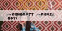 ins的视频播放不了了（ins的视频怎么看不了）