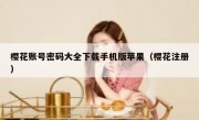 樱花账号密码大全下载手机版苹果（樱花注册）