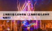 上海限行是几点钟开始（上海限行是几点钟开始限行）