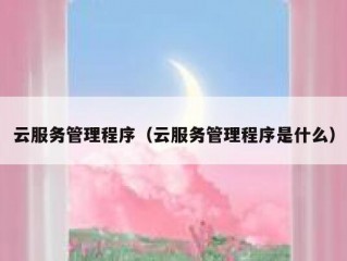 云服务管理程序（云服务管理程序是什么）
