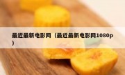 最近最新电影网（最近最新电影网1080p）