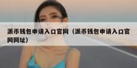 派币钱包申请入口官网（派币钱包申请入口官网网址）