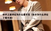 快手上面评论为什么看不见（快手为什么评论了看不到）