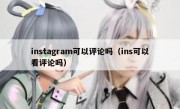 instagram可以评论吗（ins可以看评论吗）