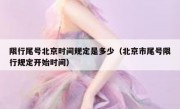 限行尾号北京时间规定是多少（北京市尾号限行规定开始时间）