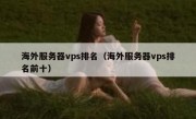 海外服务器vps排名（海外服务器vps排名前十）