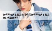 快手评论多了能上热门吗（快手评论多了能上热门吗怎么弄）