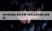 快手评论爱心有什么用（快手上评论爱心啥意思）