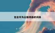 包含华为云服务器的词条