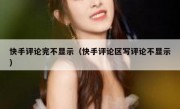 快手评论完不显示（快手评论区写评论不显示）