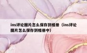 ins评论图片怎么保存到相册（ins评论图片怎么保存到相册中）