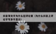 抖音发文字为什么在评论里（为什么抖音上评论字写多不显示）