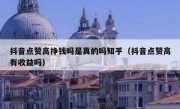 抖音点赞高挣钱吗是真的吗知乎（抖音点赞高有收益吗）